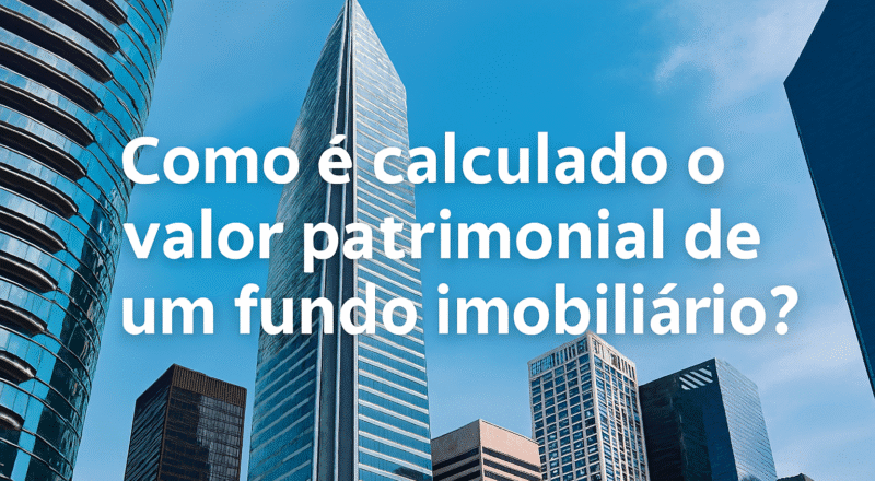 Como é Calculado o Valor Patrimonial de um Fundo Imobiliário?