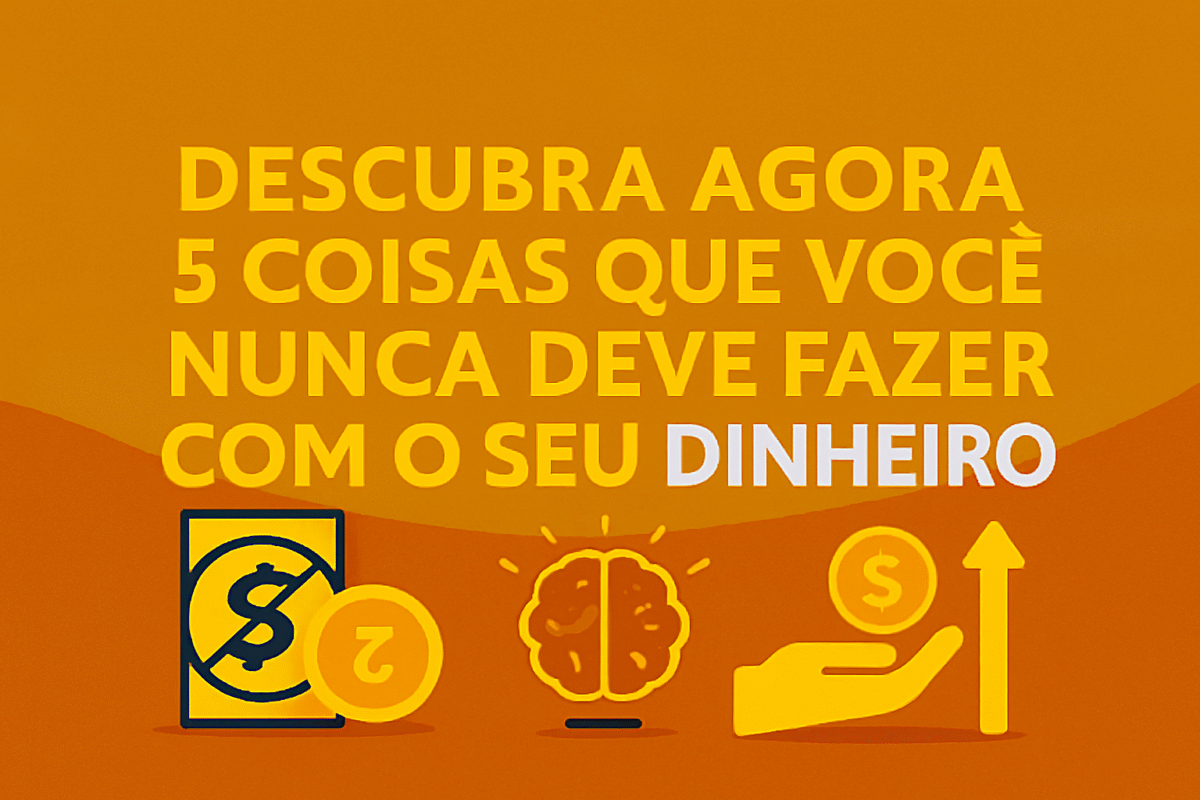 coisas que você nunca deve fazer com o seu dinheirocoisas que você nunca deve fazer com o seu dinheiro