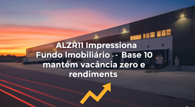 ALZR11 Impressiona: Fundo Imobiliário Base 10 mantém vacância zero e rendimento estável