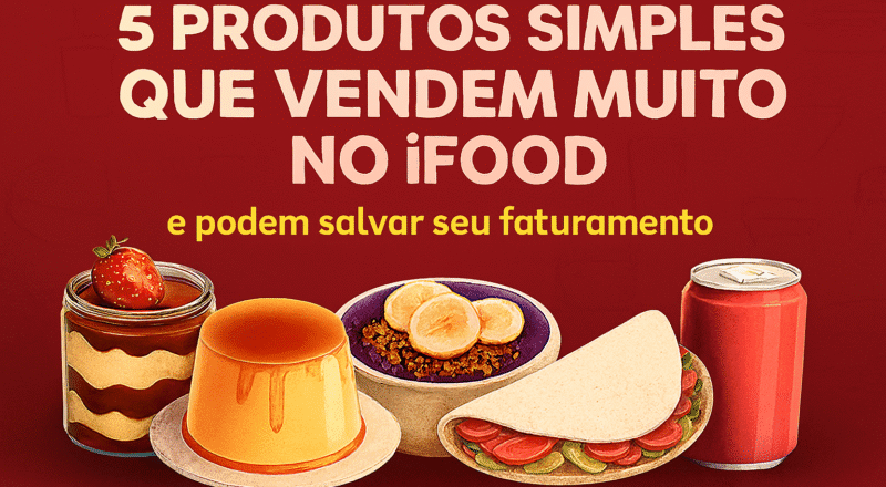 5 Produtos Simples que Vendem Muito no iFood Para Fazer Uma Renda Extra Hoje