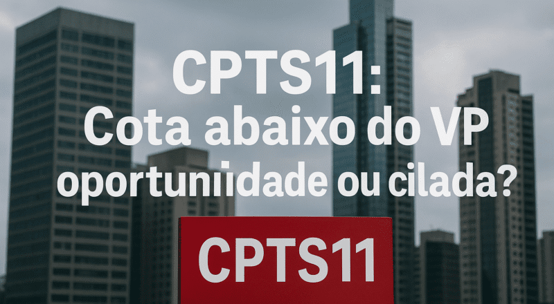 CPTS11 está com a cota abaixo do valor patrimonial — entenda se isso é uma oportunidade ou uma cilada, segundo os analistas.