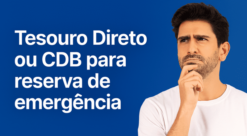 Tesouro Direto ou CDB para reserva de emergência: veja qual rende mais, qual é mais seguro e como escolher o melhor investimento