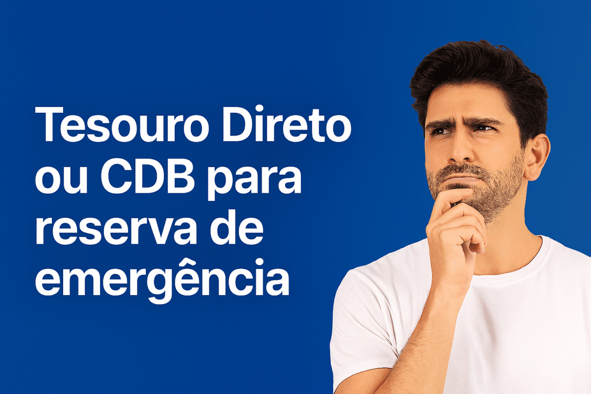 Tesouro Direto ou CDB para reserva de emergência: veja qual rende mais, qual é mais seguro e como escolher o melhor investimento