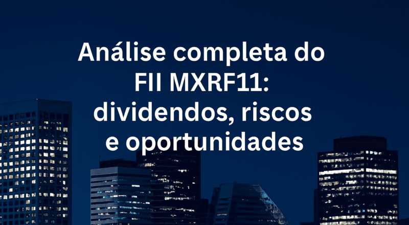 Análise completa do FII MXRF11: dividendos, riscos e oportunidades