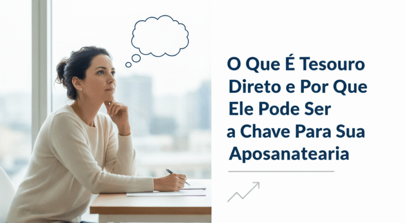 O Que É Tesouro Direto e Por Que Ele Pode Ser a Chave Para Sua Aposentadoria