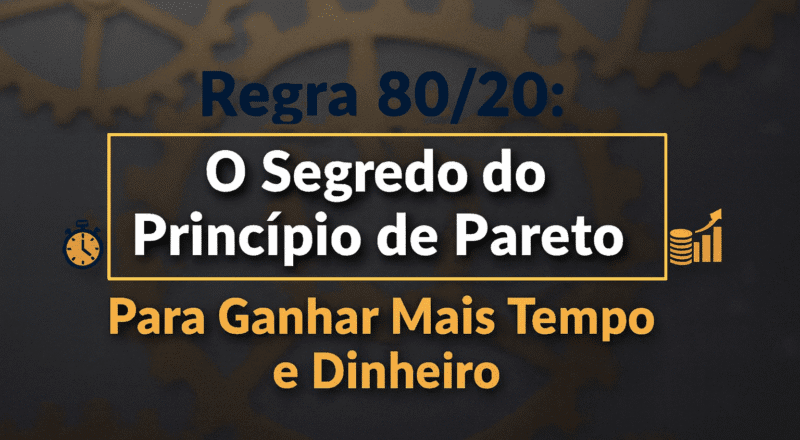 Regra 80/20: O Segredo do Princípio de Pareto para Ganhar Mais Tempo e Dinheiro