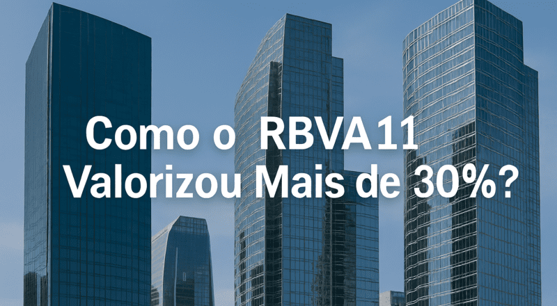 Como o RBVA11 Valorizou Mais de 30% em 12 Meses Sem Perder a Estabilidade nos Dividendos